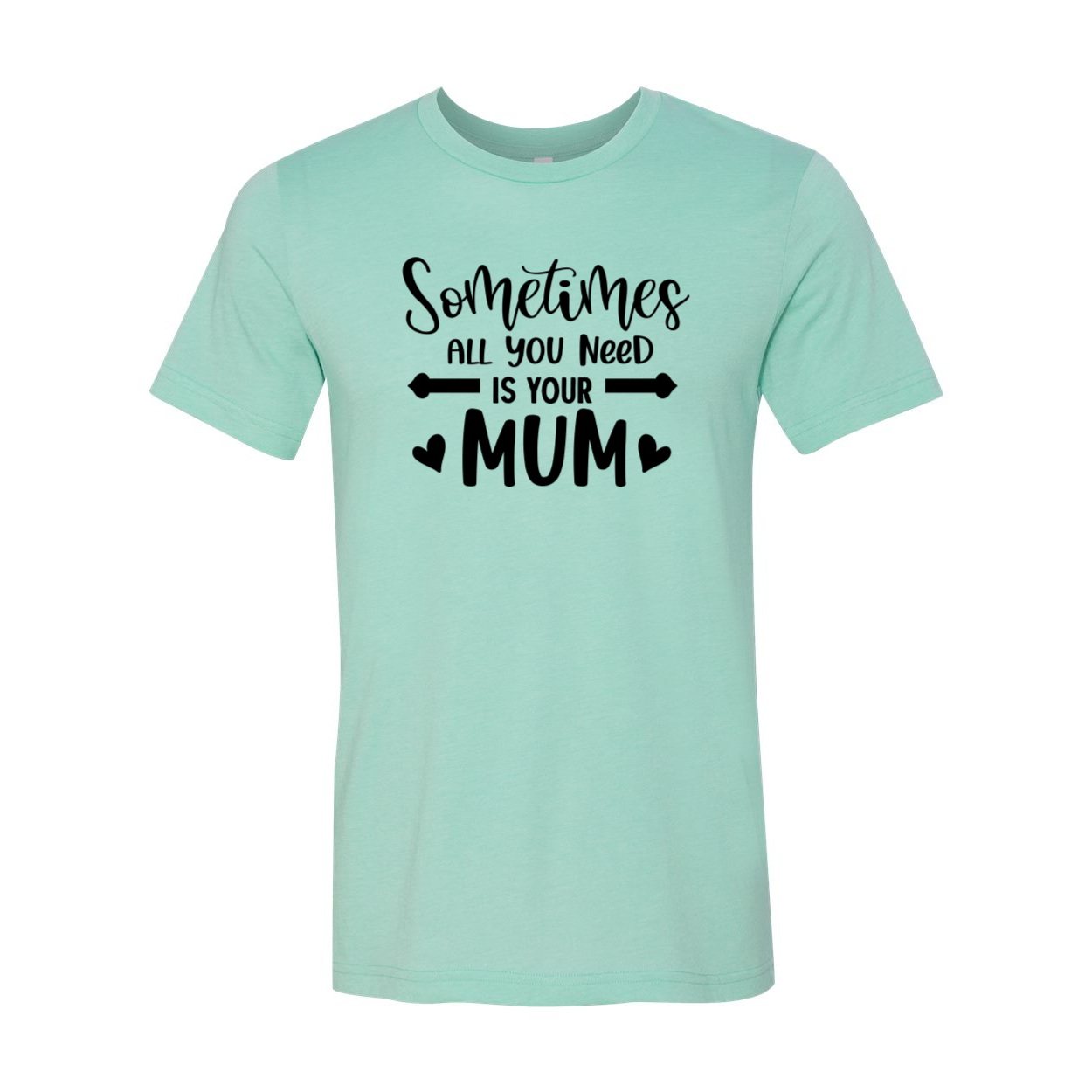 A unisex T-shirt featuring the phrase 'Sometimes All You Need Is Your Mum' printed on it, made from soft ring spun cotton, available in various colors.
