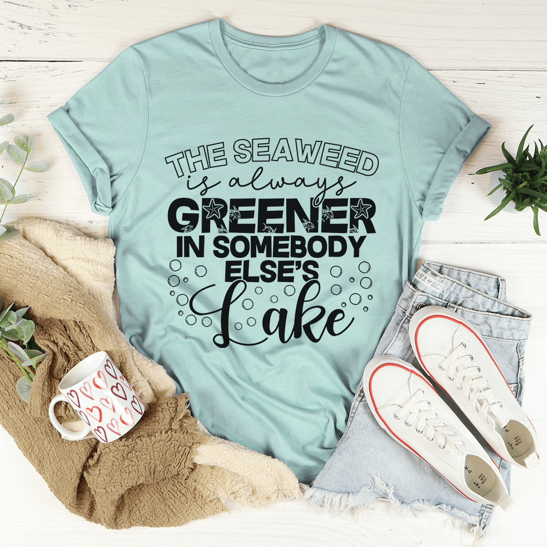 Main The Seaweed Is Always Greener In Somebody Else's Lake Tee image