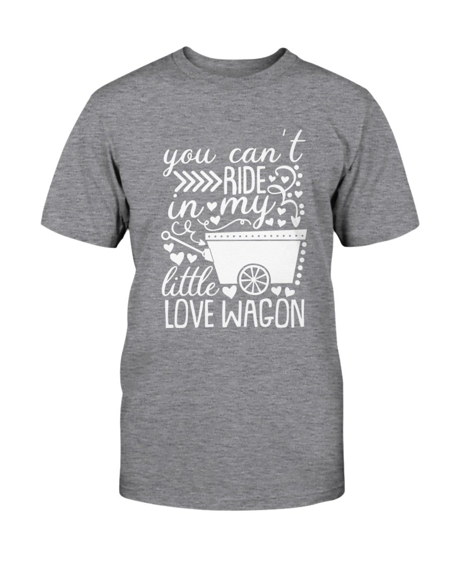 A unisex T-shirt featuring the phrase 'You Can't Ride In My Little Love Wagon' in a stylish font, made from soft ring spun cotton, available in various colors.