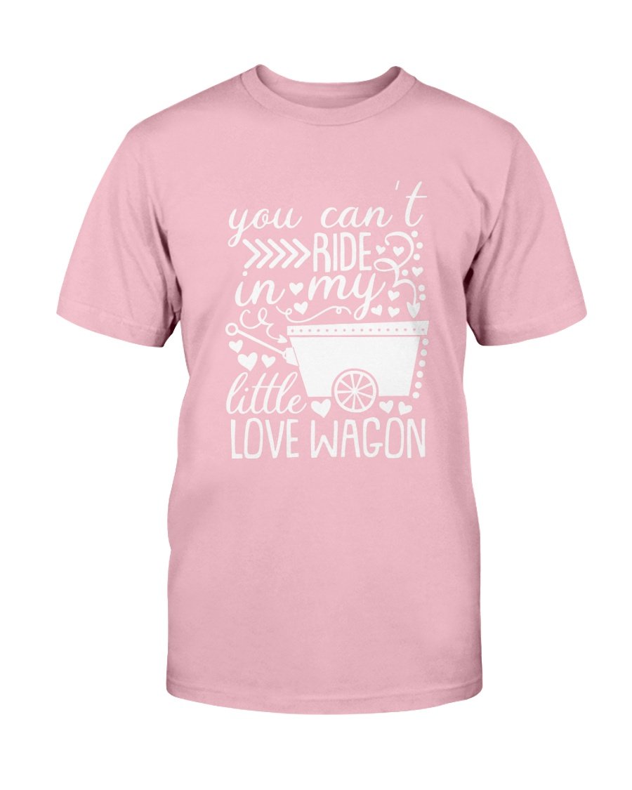 A unisex T-shirt featuring the phrase 'You Can't Ride In My Little Love Wagon' in a stylish font, made from soft ring spun cotton, available in various colors.