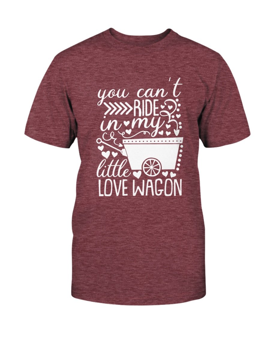 A unisex T-shirt featuring the phrase 'You Can't Ride In My Little Love Wagon' in a stylish font, made from soft ring spun cotton, available in various colors.