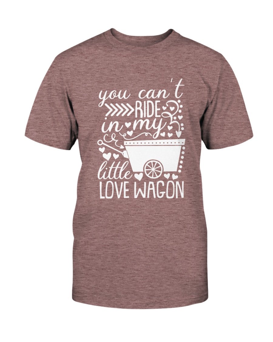 A unisex T-shirt featuring the phrase 'You Can't Ride In My Little Love Wagon' in a stylish font, made from soft ring spun cotton, available in various colors.