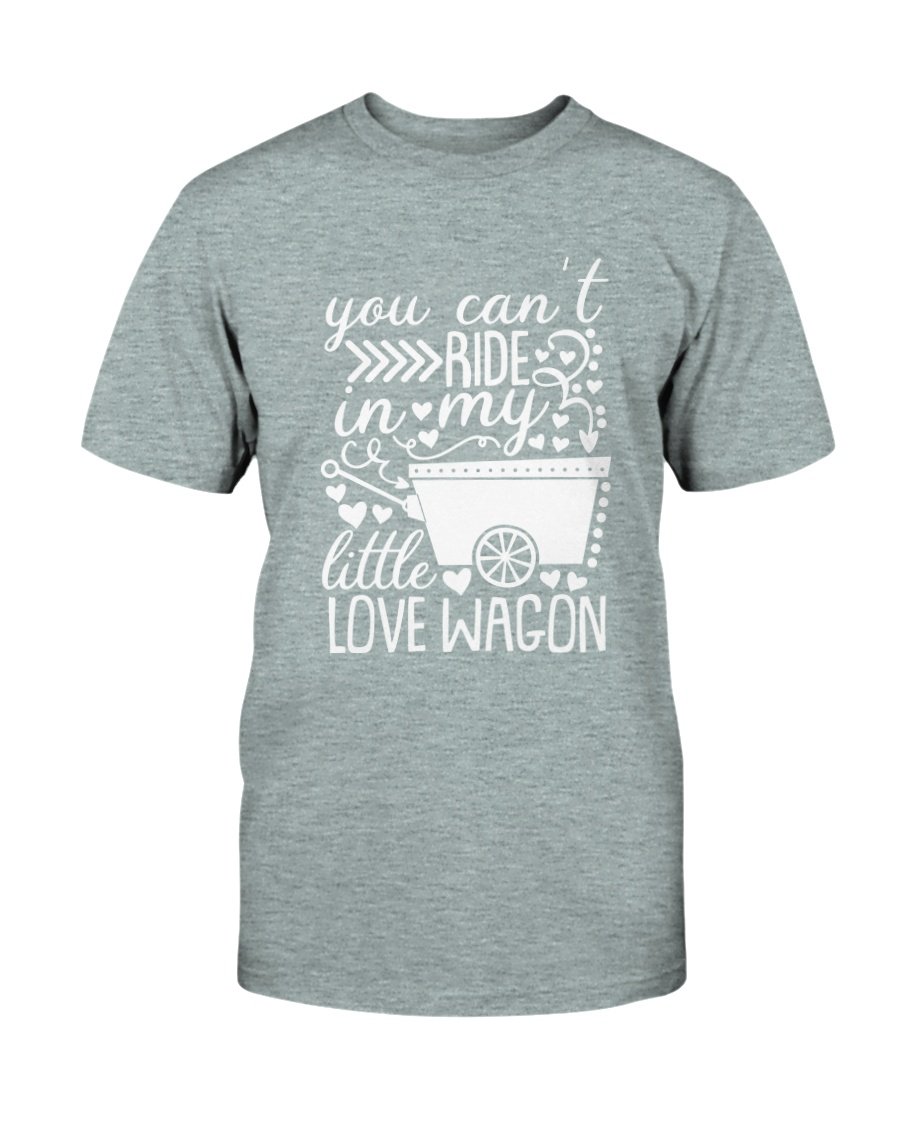 A unisex T-shirt featuring the phrase 'You Can't Ride In My Little Love Wagon' in a stylish font, made from soft ring spun cotton, available in various colors.