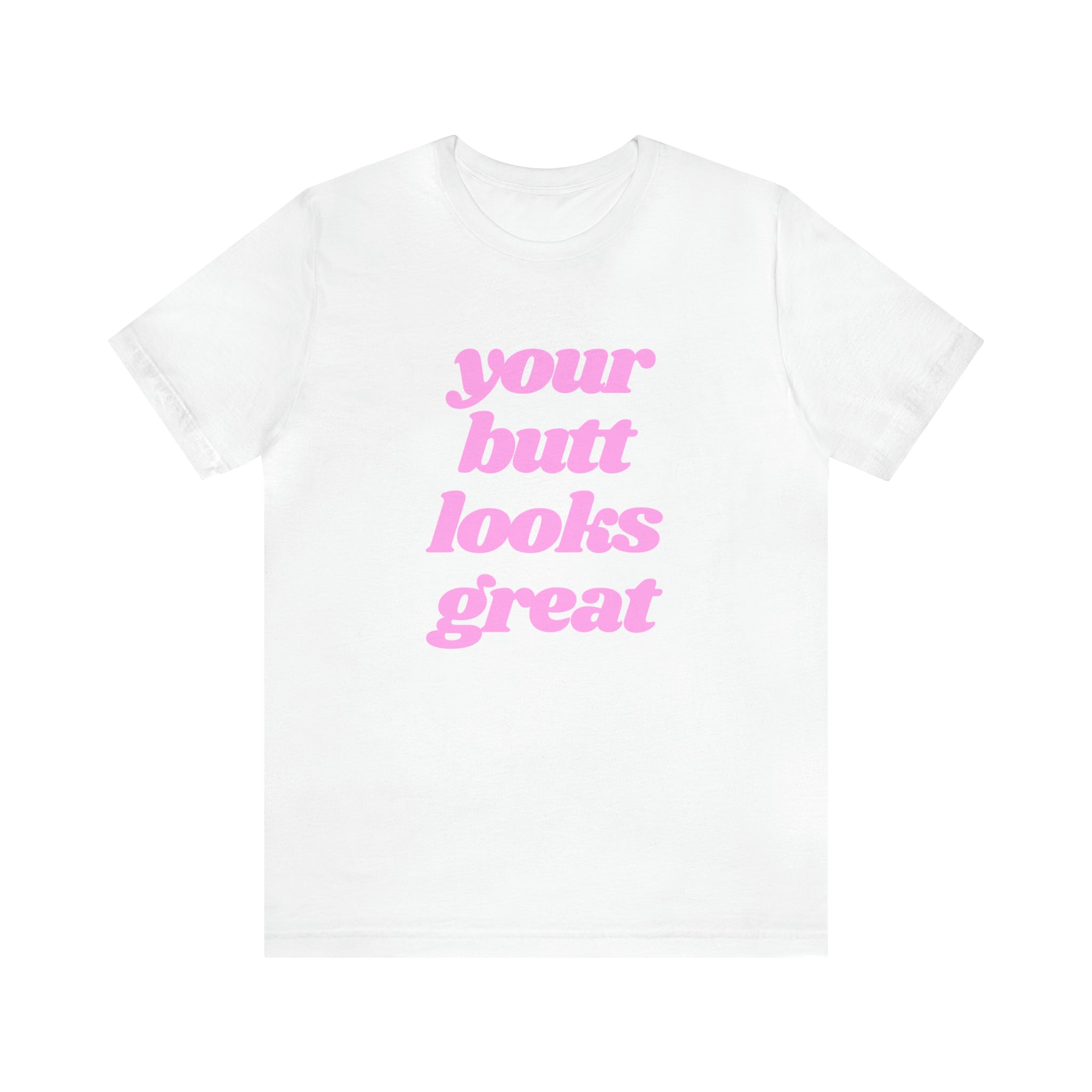 A stylish unisex jersey short sleeve tee in various colors with the text 'Your Butt Looks Great' printed on it.