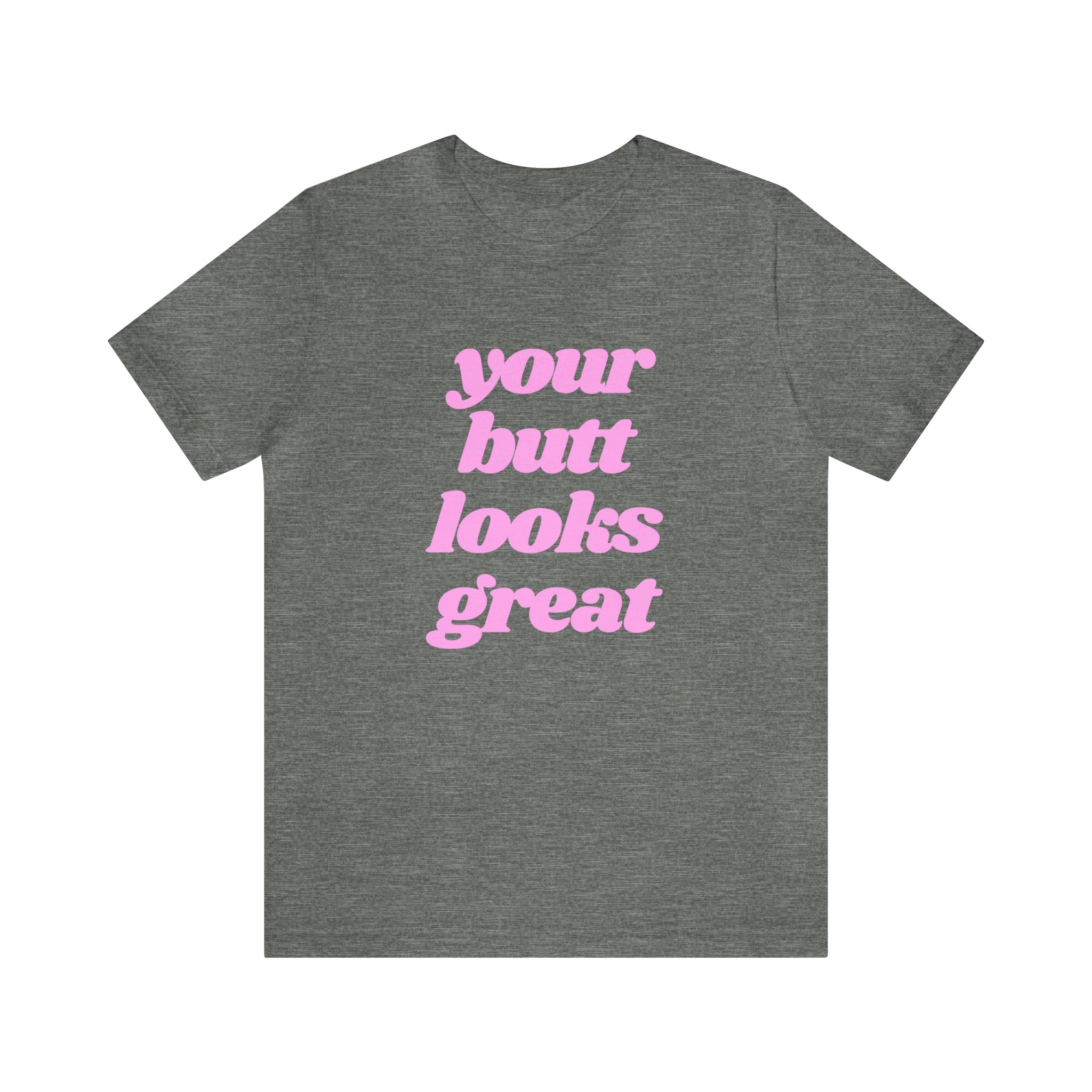 A stylish unisex jersey short sleeve tee in various colors with the text 'Your Butt Looks Great' printed on it.
