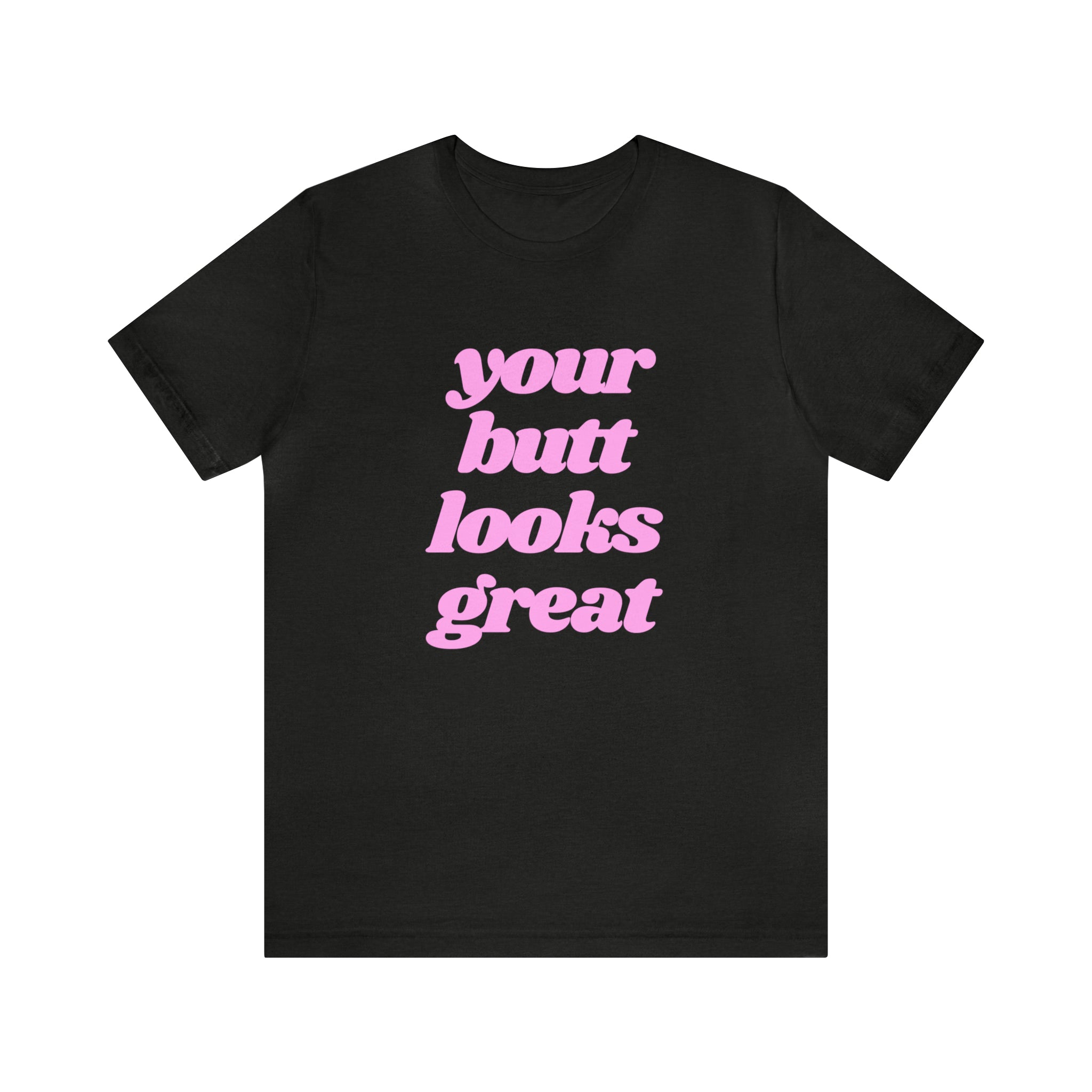 A stylish unisex jersey short sleeve tee in various colors with the text 'Your Butt Looks Great' printed on it.