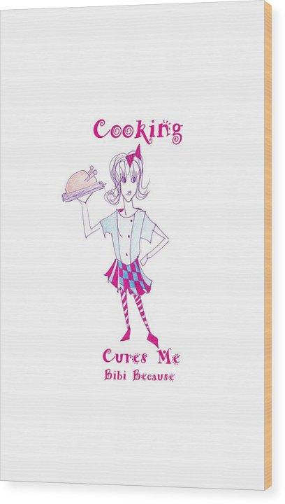 Cooking Cures Me Bibi Because wood print by Sharon Tatem, featuring vibrant colors on a 3/4" thick maple wood background.