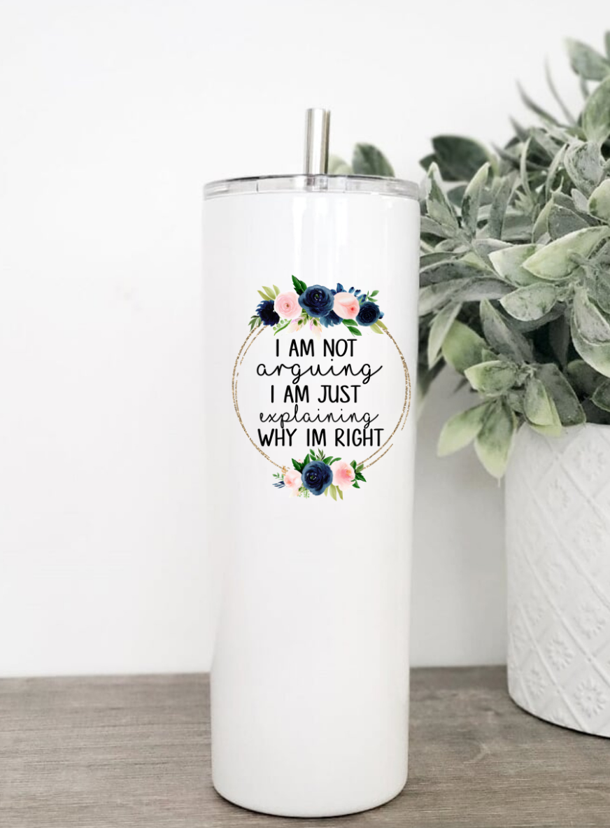 I’m Not Arguing, I’m Explaining Why I’m Right Tumbler in stainless steel with clear slider lid and straw, available in 20 or 30 oz sizes.