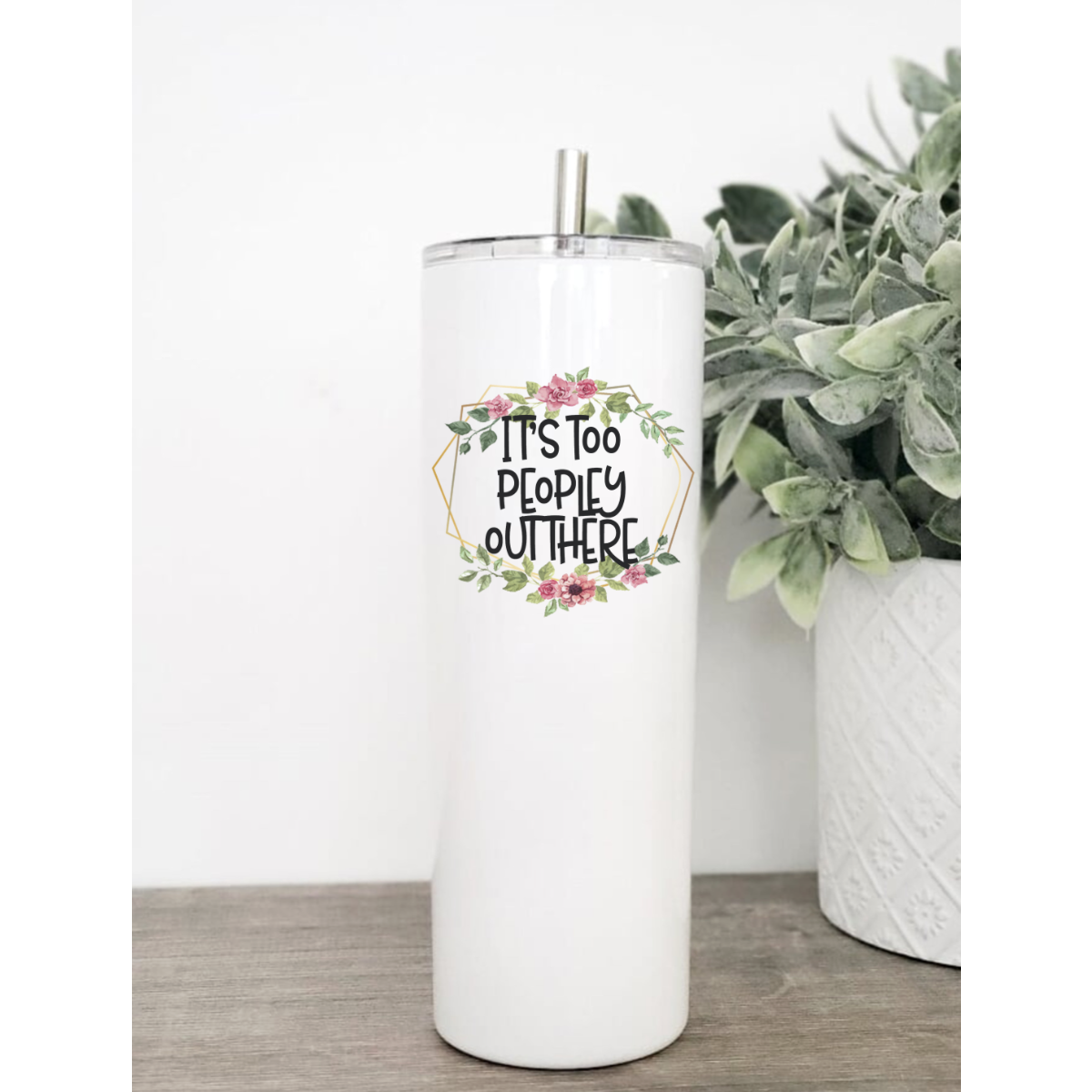 It's Too Peopley Out There floral tumbler with clear lid and stainless steel straw, available in 20 or 30 oz sizes.