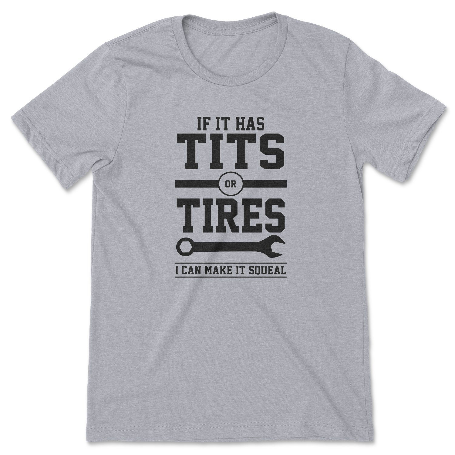 A humorous t-shirt featuring the phrase 'Tits or Tires I Can Make It Squeal', designed for a fun and casual look.